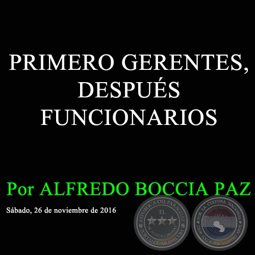 PRIMERO GERENTES, DESPUS FUNCIONARIOS - Por ALFREDO BOCCIA PAZ - Sbado, 26 de noviembre de 2016